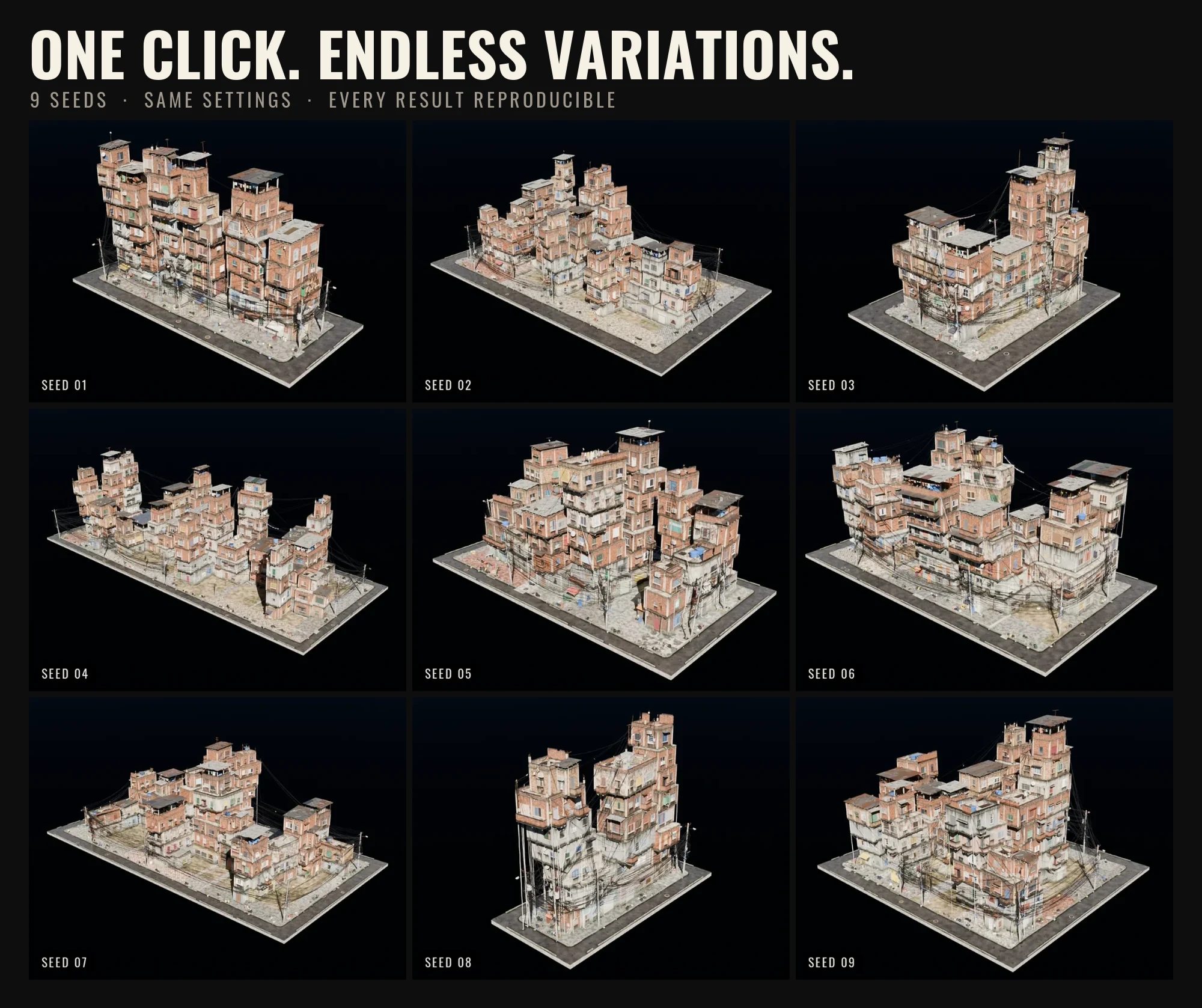 One click. Endless variations. 9 seeds, same settings, every result reproducible